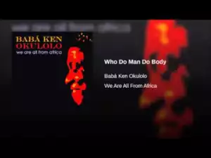 Babá Ken Okulolo - Who Do Man Do Body
